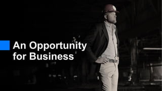 An Opportunity
for Business
 