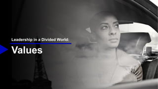 Values
Leadership in a Divided World:
 
