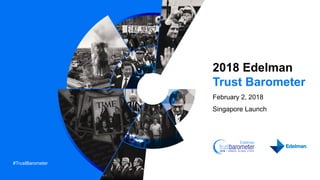 #TrustBarometer
2018 Edelman
Trust Barometer
February 2, 2018
Singapore Launch
 