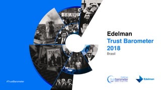 #TrustBarometer
Edelman
Trust Barometer
2018
Brasil
 