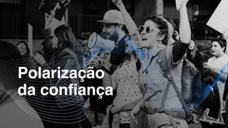 Polarização
da confiança
 