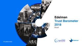 #TrustBarometer
Edelman
Trust Barometer
2018
Brasil
 