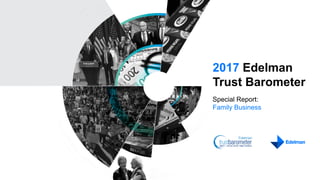 2017 Edelman
Trust Barometer
Special Report:
Family Business
 