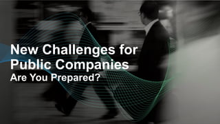New Challenges for
Public Companies
Are You Prepared?
 