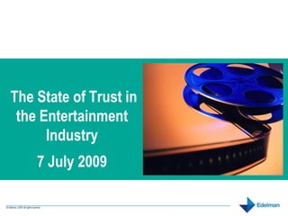 The State of Trust in
 the Entertainment
      Industry
    7 July 2009
 