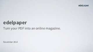 edelpaper 
Turn your PDF into an online magazine. 
November 2014 
 
