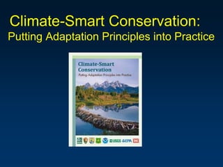 Climate-Smart Conservation:
Putting Adaptation Principles into Practice
 