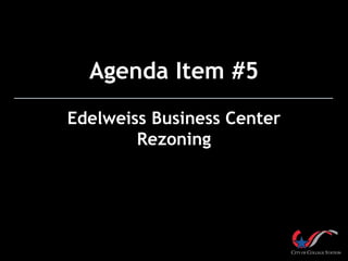 Agenda Item #5
Edelweiss Business Center
Rezoning
 