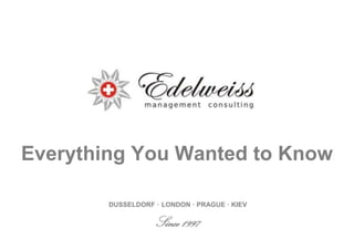 Everything You Wanted to Know

        DUSSELDORF · LONDON · PRAGUE · KIEV

                   Since 1997
 