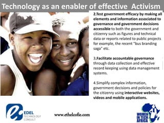 Technology as an enabler of effective Activism
www.ethelcofie.com
2.Test government efficacy by making all
elements and in...