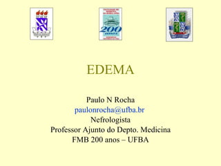 EDEMA Paulo N Rocha [email_address]   Nefrologista Professor Ajunto do Depto. Medicina FMB 200 anos – UFBA 