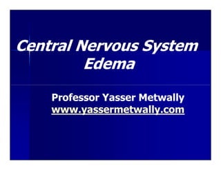 Central Nervous System
         Edema

    Professor Yasser Metwally
    www.yassermetwally.com
 