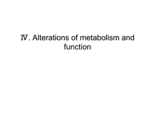 Ⅳ. Alterations of metabolism and
function
 