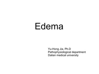 Edema Yu-Hong Jia, Ph.D Pathophysiological department Dalian medical university 