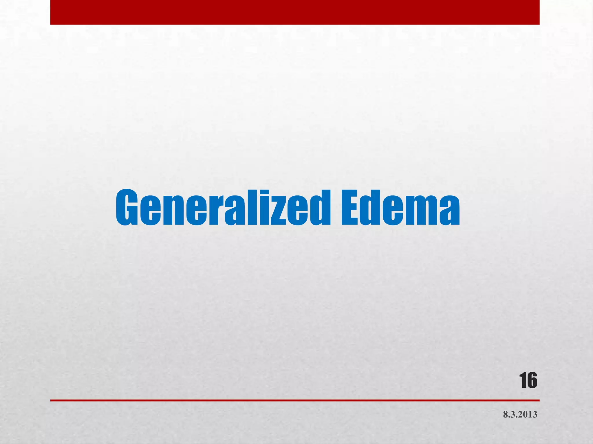 Generalized Edema


                       16
                    8.3.2013
 