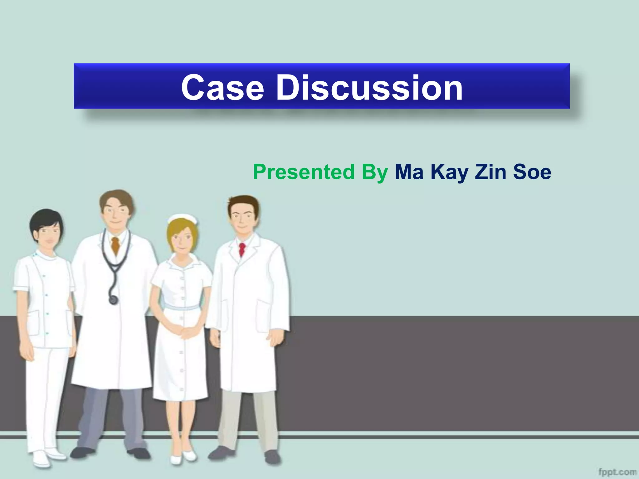Case Discussion

   Presented By Ma Kay Zin Soe
 