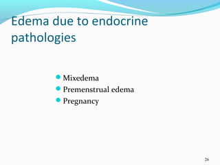 Edema due to endocrine
pathologies
Mixedema
Premenstrual edema
Pregnancy
26
 