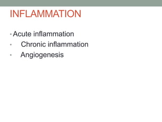 INFLAMMATION
• Acute inflammation
• Chronic inflammation
• Angiogenesis
 