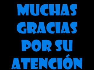 Muchas
gracias
por su
atención
 