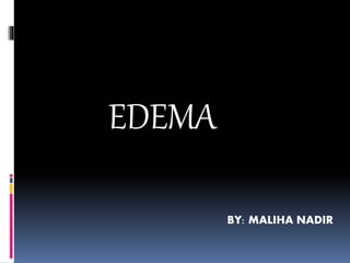 EDEMA
BY: MALIHA NADIR
 