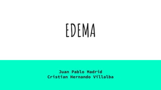 EDEMA
Juan Pablo Madrid
Cristian Hernando Villalba
 