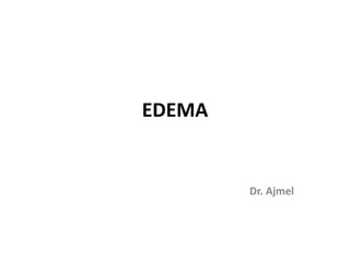 EDEMA
Dr. Ajmel
 
