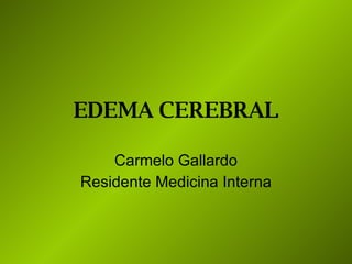 EDEMA CEREBRAL Carmelo Gallardo Residente Medicina Interna 