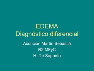 EDEMA Diagnóstico diferencial Asunción Martín Sebastiá R2 MFyC H. De Sagunto 