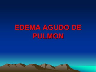 EDEMA AGUDO DE
PULMON
 