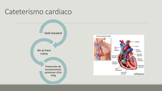 Cateterismo cardiaco
Gold standard
No se hace
rutina
Prevención de
enclavamiento
pulmonar>15m
mHg
 