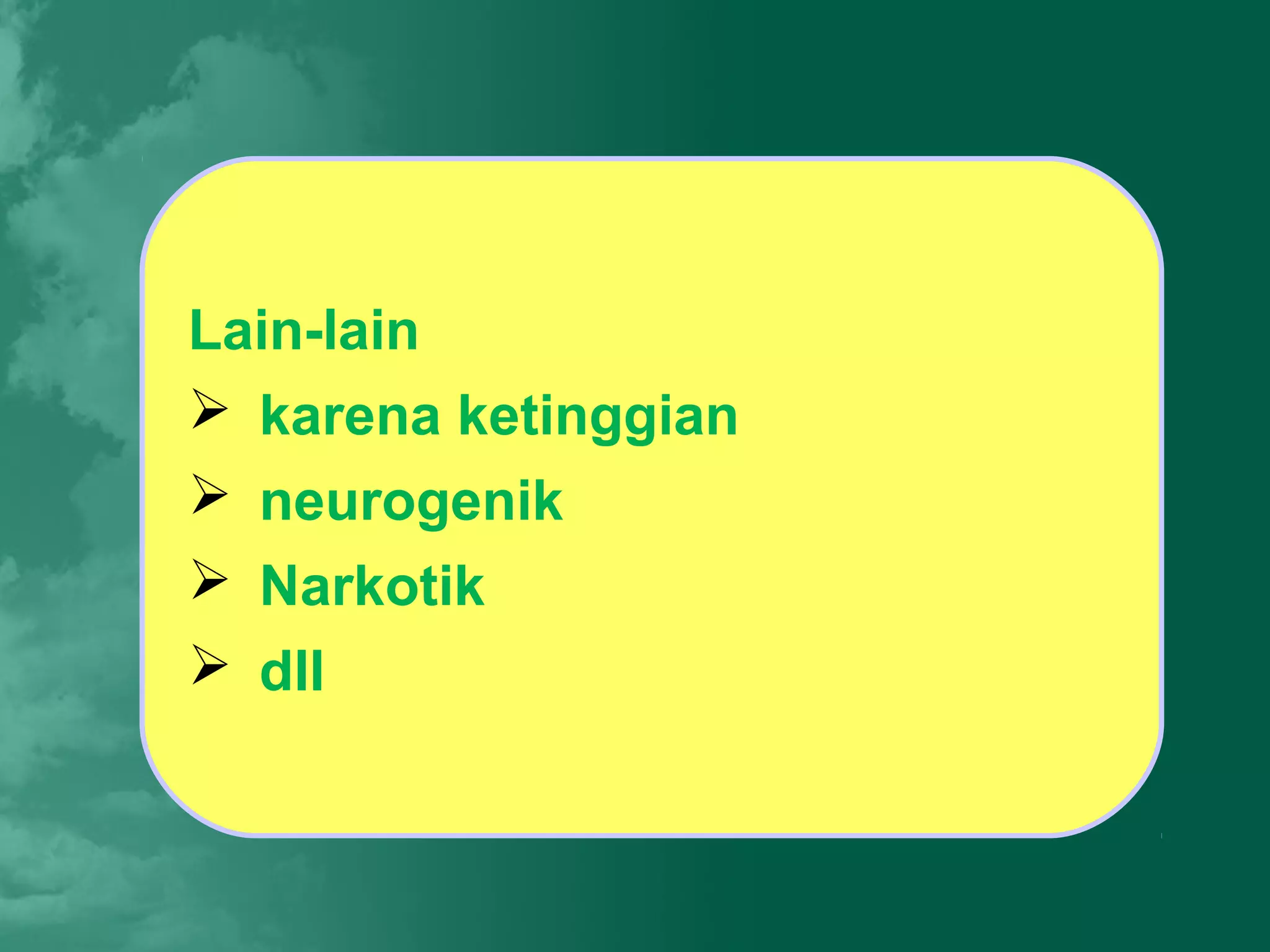 Lain-lain
 karena ketinggian
 neurogenik
 Narkotik
 dll
 