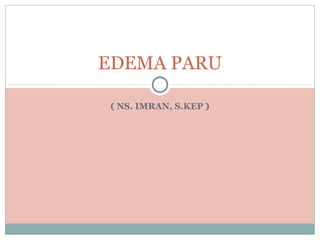 ( NS. IMRAN, S.KEP )
EDEMA PARU
 