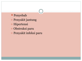 Penyebab
o Penyakit jantung
o Hipertensi
o Obstruksi paru
o Penyakit infeksi paru
 