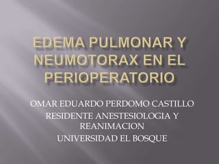 OMAR EDUARDO PERDOMO CASTILLO
  RESIDENTE ANESTESIOLOGIA Y
         REANIMACION
    UNIVERSIDAD EL BOSQUE
 