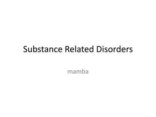 Substance Related Disorders
mamba
 