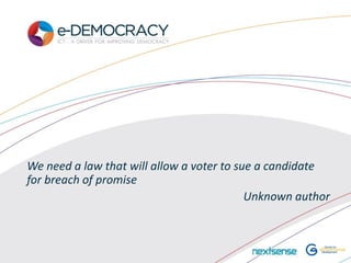 We need a law that will allow a voter to sue a candidate
for breach of promise
                                           Unknown author
 