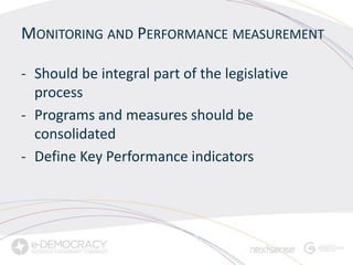 MONITORING AND PERFORMANCE MEASUREMENT

- Should be integral part of the legislative
  process
- Programs and measures should be
  consolidated
- Define Key Performance indicators




                                         5
 