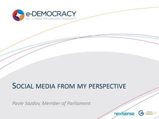 SOCIAL MEDIA FROM MY PERSPECTIVE
Pavle Sazdov, Member of Parliament
 