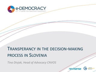 TRANSPERANCY IN THE DECISION-MAKING
PROCESS IN SLOVENIA
Tina Divjak, Head of Advocacy CNVOS
 