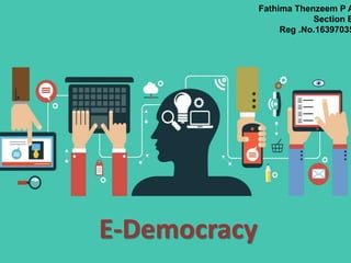 E-Democracy
Fathima Thenzeem P A
Section B
Reg .No.16397035
 