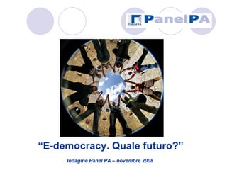 “ E-democracy. Quale futuro?” Indagine Panel PA – novembre 2008   