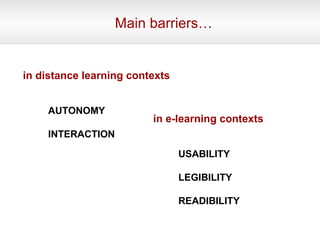 Main barriers… USABILITY LEGIBILITY READIBILITY in e-learning contexts AUTONOMY INTERACTION in distance learning contexts