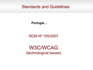 Standards and Guidelines RCM Nº 155/2007 W3C/WCAG (technological issues) Portugal…