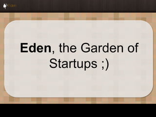 Eden, the Garden of
    Startups ;)
 