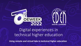 Digital experiences in
technical higher education
Using remote and virtual labs in technical higher education
 