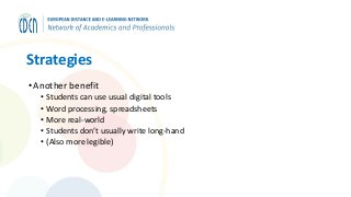 Strategies
•Another benefit
• Students can use usual digital tools
• Word processing, spreadsheets
• More real-world
• Students don’t usually write long-hand
• (Also more legible)
 