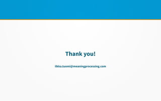 Thank you!
ilkka.tuomi@meaningprocessing.com
 