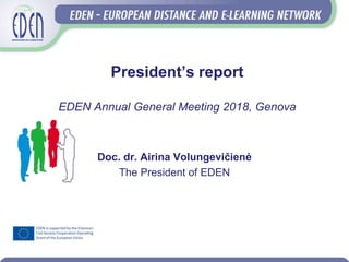 President’s report
EDEN Annual General Meeting 2018, Genova
Doc. dr. Airina Volungevičienė
The President of EDEN
 