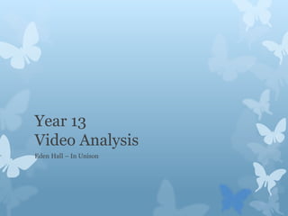 Year 13
Video Analysis
Eden Hall – In Unison
 