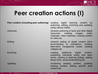 Peer creation actions (I)
Peer creation (including peer authoring) creating digital learning content by
authoring, editing...
